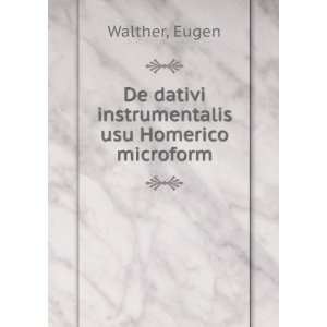   De dativi instrumentalis usu Homerico microform Eugen Walther Books