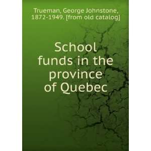   funds in the Province of Quebec, George Johnstone Trueman Books