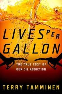   Lives Per Gallon The True Cost of Our Oil Addiction 