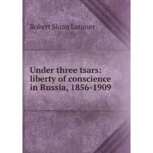   of conscience in Russia, 1856 1909 Robert Sloan Latimer Books
