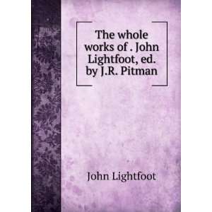   works of . John Lightfoot, ed. by J.R. Pitman John Lightfoot Books