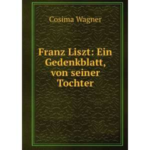   Franz Liszt: Ein Gedenkblatt, von seiner Tochter: Cosima Wagner: Books