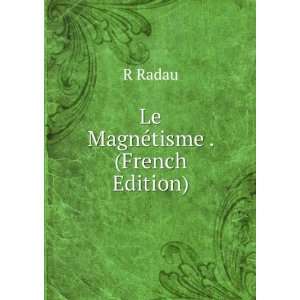  Le MagnÃ©tisme . (French Edition) R Radau Books