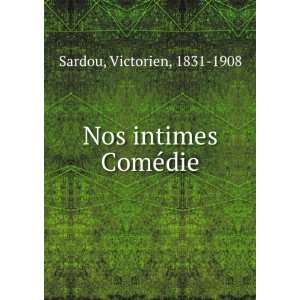  Nos intimes ComÃ©die Victorien, 1831 1908 Sardou Books