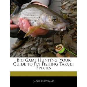  Big Game Hunting: Your Guide to Fly Fishing Target Species 