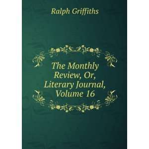  Review, Or, Literary Journal, Volume 16 Ralph Griffiths Books