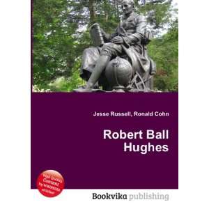  Robert Ball Hughes: Ronald Cohn Jesse Russell: Books