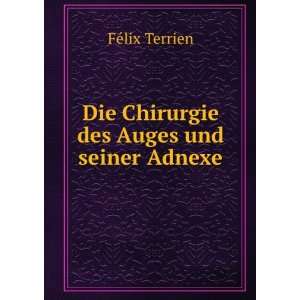    Die Chirurgie des Auges und seiner Adnexe FÃ©lix Terrien Books