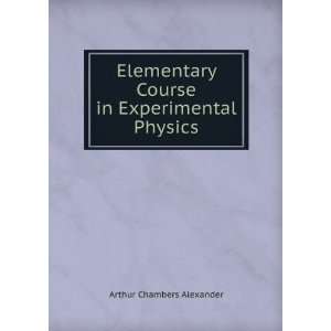   Course in Experimental Physics: Arthur Chambers Alexander: Books