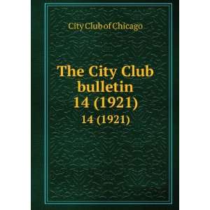  The City Club bulletin. 14 (1921) City Club of Chicago 