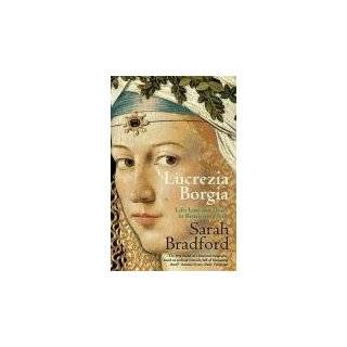 Lucrezia Borgia Life, Love and Death in Renaissance Italy by Sarah 