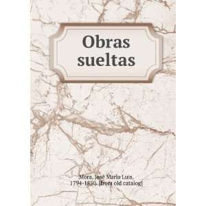   : JoseÌ MariÌa Luis, 1794 1850. [from old catalog] Mora: Books