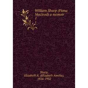  William Sharp (Fiona Macleod) a memoir. 1: Elizabeth A 