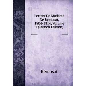  Lettres De Madame De RÃ©musat, 1804 1814, Volume 1 
