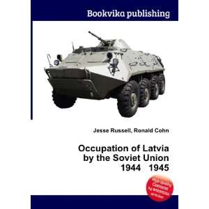  Occupation of Latvia by the Soviet Union 1944 1945 Ronald 