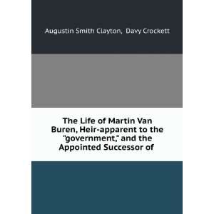 The Life of Martin Van Buren, Heir apparent to the government, and 