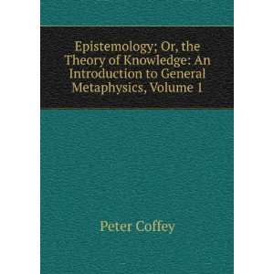  Epistemology; Or, the Theory of Knowledge An Introduction 