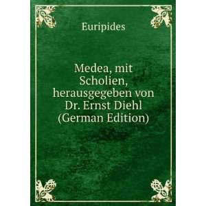 Medea, mit Scholien, herausgegeben von Dr. Ernst Diehl (German Edition 