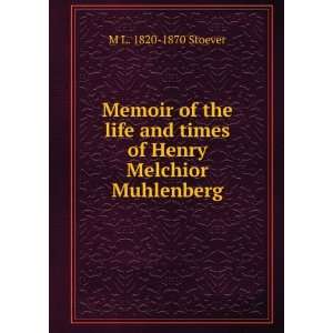   and times of Henry Melchior Muhlenberg M L. 1820 1870 Stoever Books