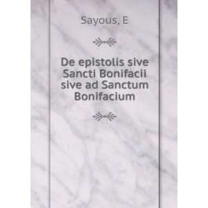   sive Sancti Bonifacii sive ad Sanctum Bonifacium E Sayous Books