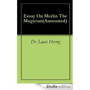 Essay On Merlin The Magician(Annotated): Dr. Louis Herrig:  