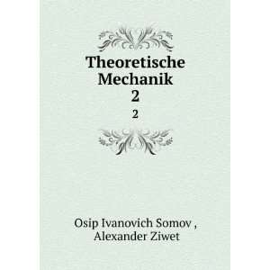   Theoretische Mechanik. 2: Alexander Ziwet Osip Ivanovich Somov : Books