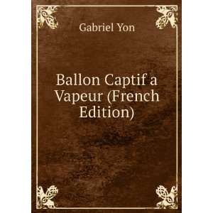 Ballon Captif a Vapeur (French Edition): Gabriel Yon:  