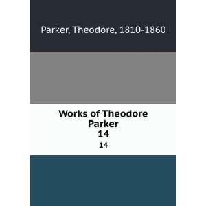    Works of Theodore Parker. 14: Theodore, 1810 1860 Parker: Books