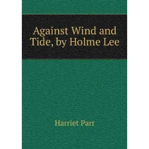 Against Wind and Tide, by Holme Lee: Harriet Parr:  Books