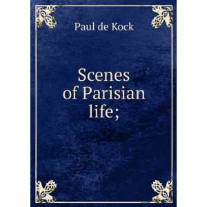  Scenes of Parisian life;: Paul de Kock: Books