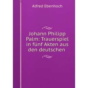   in fÃ¼nf Akten aus den deutschen . Alfred Ebenhoch Books