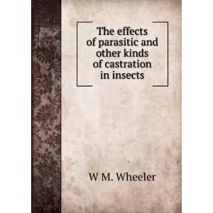   and other kinds of castration in insects.: W M. Wheeler: Books