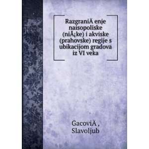   regije s ubikacijom gradova iz VI veka Slavoljub GacoviÃÂ? Books