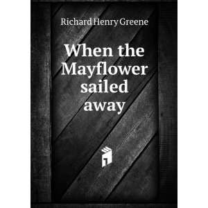    When the Mayflower sailed away Richard Henry Greene Books