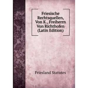   Freiherrn Von Richthofen (Latin Edition) Friesland Statutes Books