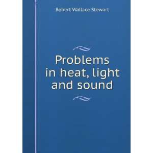  Problems in heat, light and sound Robert Wallace Stewart Books