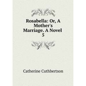    Or, A Mothers Marriage. A Novel . 5 Catherine Cuthbertson Books