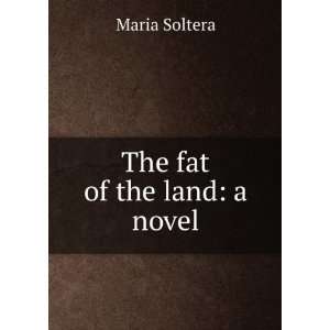  The fat of the land a novel Maria Soltera Books