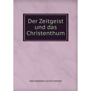   Zeitgeist und das Christenthum Jean Baptista von Schweitzer Books