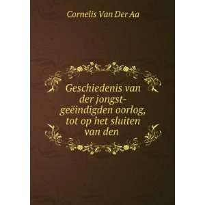   oorlog, tot op het sluiten van den . Cornelis Van Der Aa Books