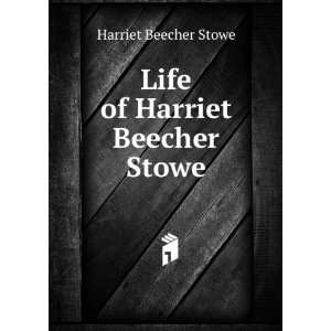    Life of Harriet Beecher Stowe Harriet Beecher Stowe Books