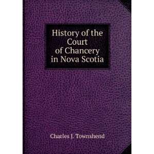   of the Court of Chancery in Nova Scotia: Charles J. Townshend: Books