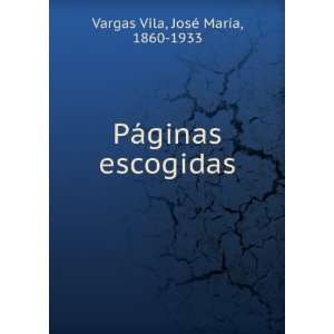   PÃ¡ginas escogidas JosÃ© MarÃ­a, 1860 1933 Vargas Vila Books