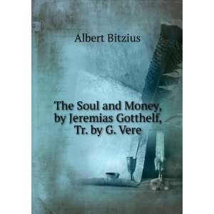   and Money, by Jeremias Gotthelf, Tr. by G. Vere Albert Bitzius Books