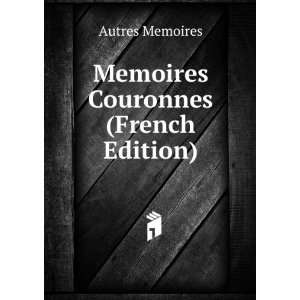  Memoires Couronnes (French Edition) Autres Memoires 