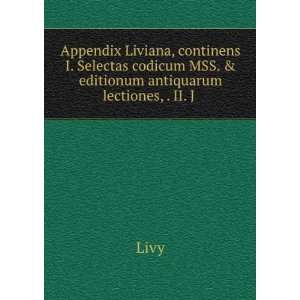 Appendix Liviana, continens I. Selectas codicum MSS. & editionum 