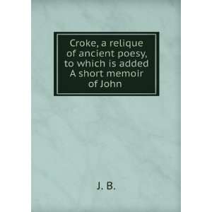 Croke, a relique of ancient poesy, to which is added A short memoir of 