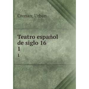  Teatro espaÃ±ol de siglo 16. 1 Urban Cronan Books
