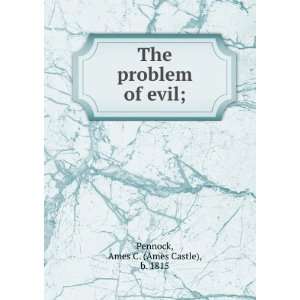    The problem of evil; Ames C. (Ames Castle), b. 1815 Pennock Books