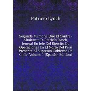   Gobierno De Chile, Volume 1 (Spanish Edition) Patricio Lynch Books